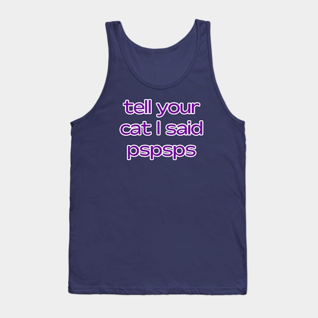 Tell your cat I said pspsps Tank Top by David Hurd Designs